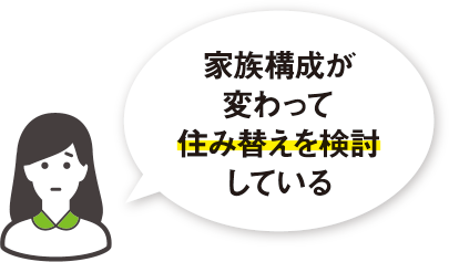 家族構成が変わって住み替えを検討している